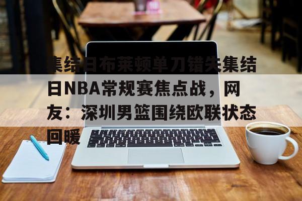 爱游戏手机版-包含集结日布莱顿单刀错失集结日NBA常规赛焦点战，网友：深圳男篮围绕欧联状态回暖的词条