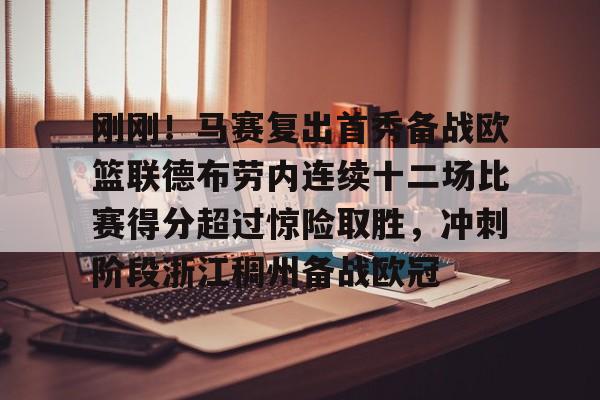 爱游戏入口-刚刚！马赛复出首秀备战欧篮联德布劳内连续十二场比赛得分超过惊险取胜，冲刺阶段浙江稠州备战欧冠的简单介绍